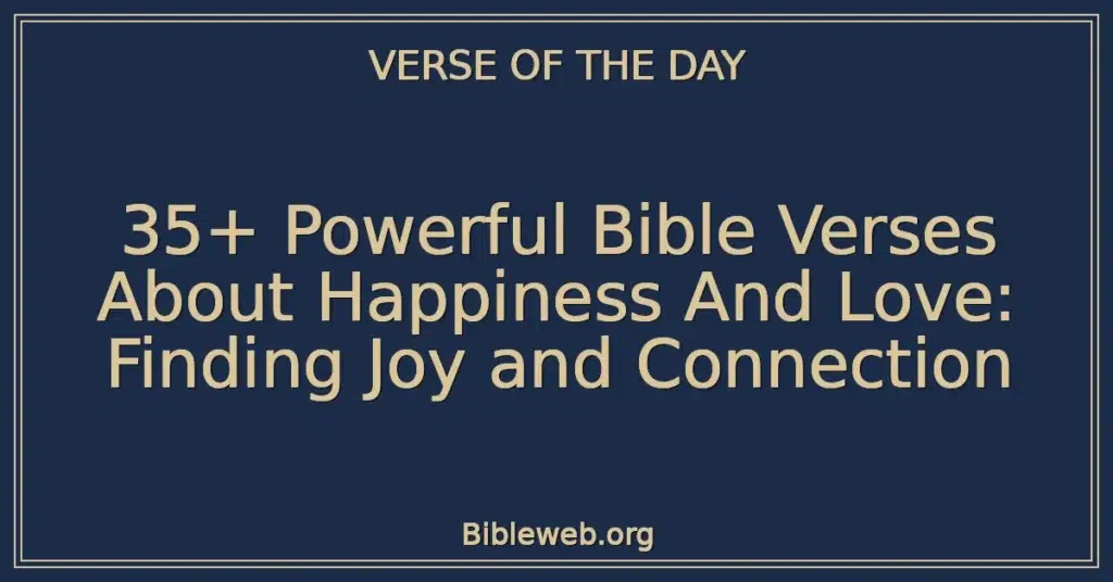 35+ Powerful Bible Verses About Happiness And Love: Finding Joy and Connection