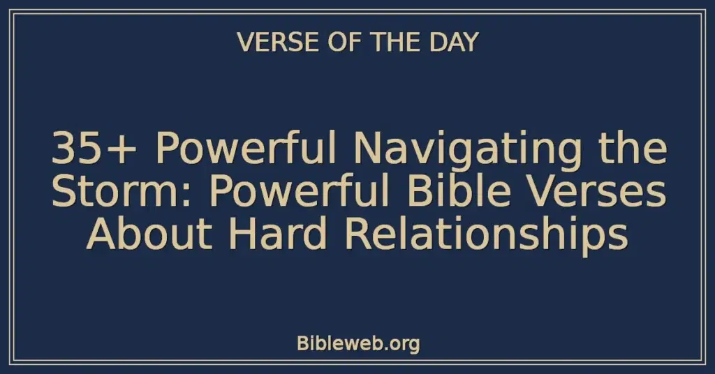 35+ Powerful Navigating the Storm: Powerful Bible Verses About Hard Relationships