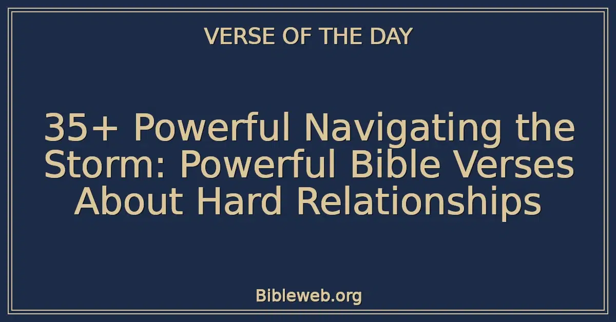 35+ Powerful Navigating the Storm: Powerful Bible Verses About Hard Relationships