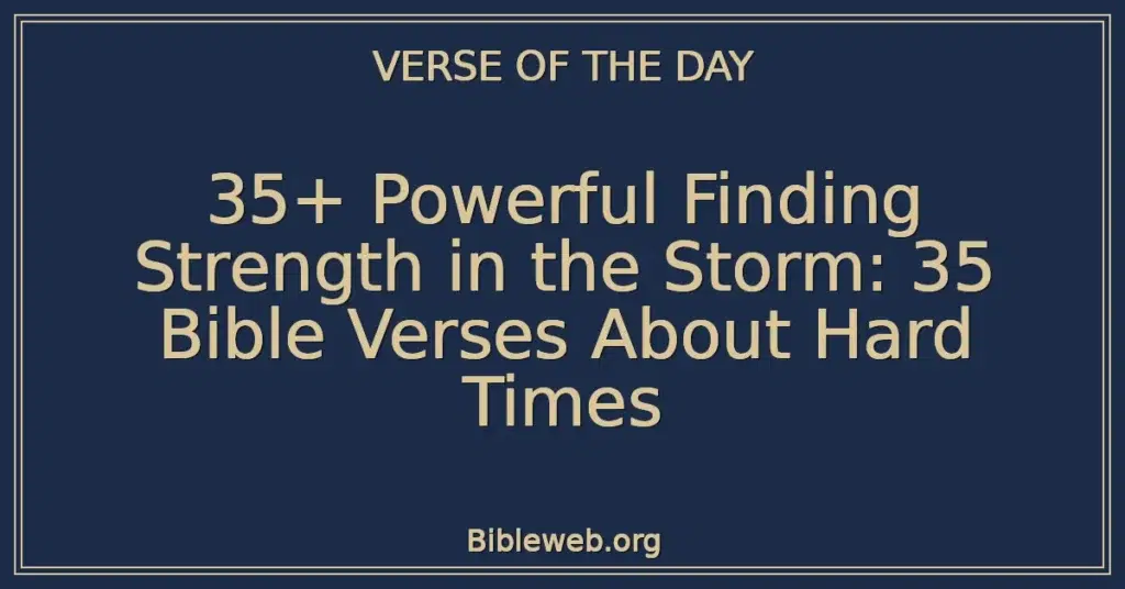 35+ Powerful Finding Strength in the Storm: 35 Bible Verses About Hard Times