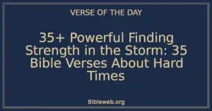 35+ Powerful Finding Strength in the Storm: 35 Bible Verses About Hard Times