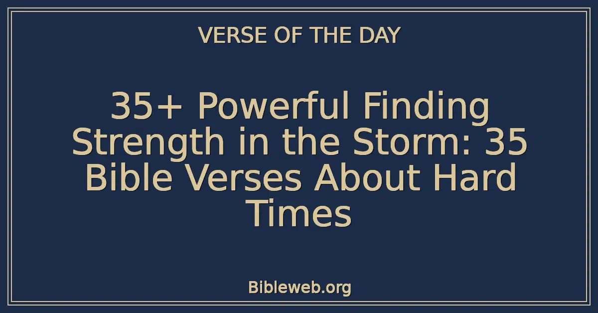 35+ Powerful Finding Strength in the Storm: 35 Bible Verses About Hard Times