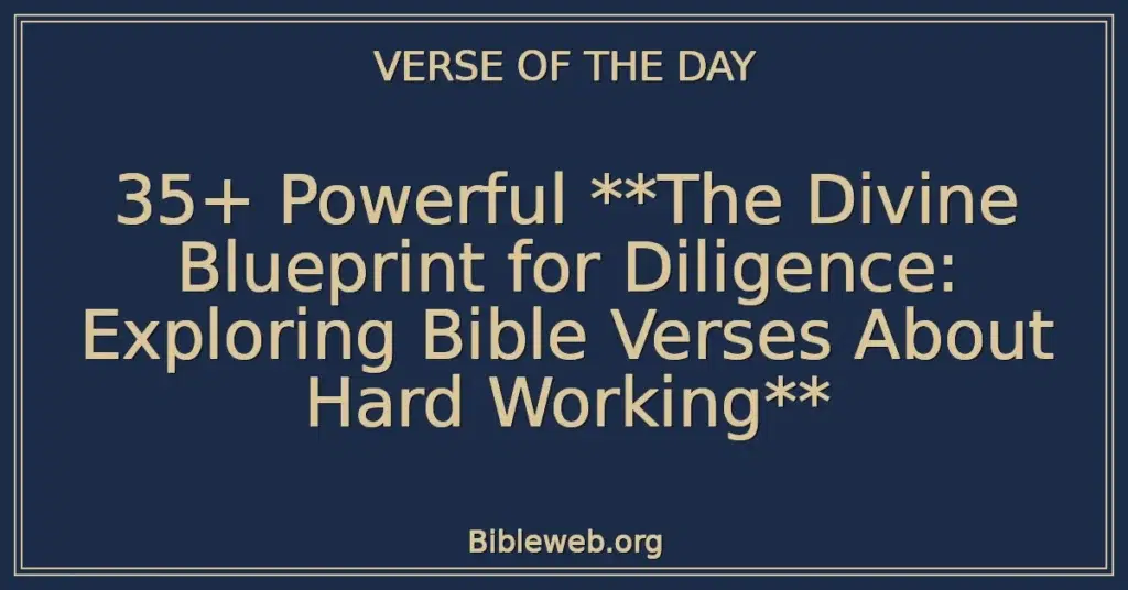 35+ Powerful **The Divine Blueprint for Diligence: Exploring Bible Verses About Hard Working**