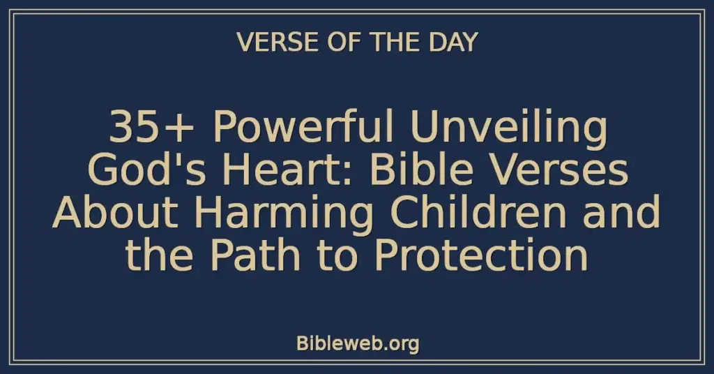 35+ Powerful Unveiling God's Heart: Bible Verses About Harming Children and the Path to Protection