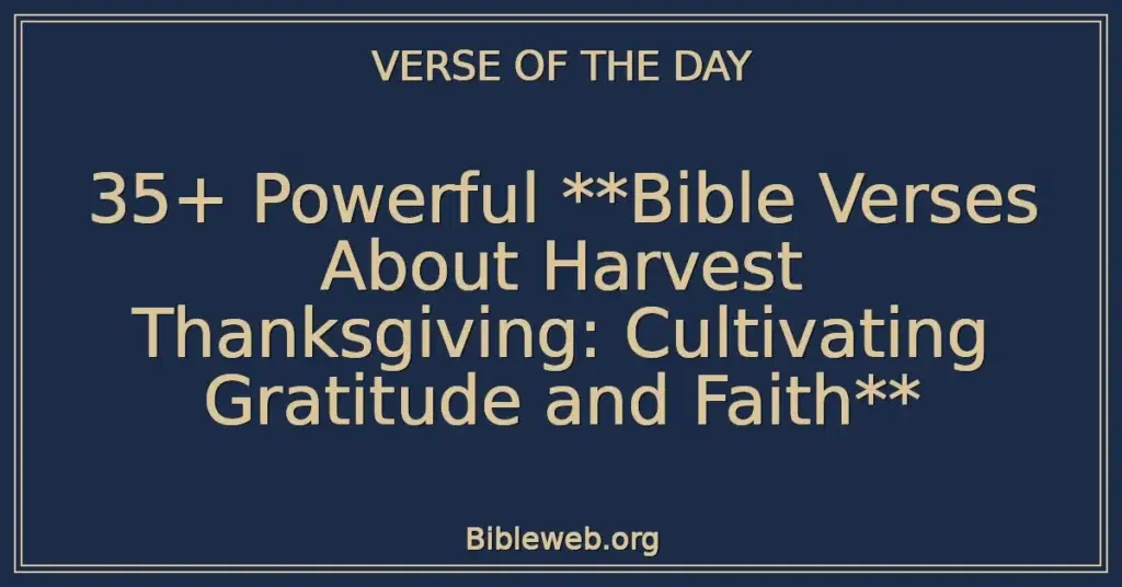 35+ Powerful **Bible Verses About Harvest Thanksgiving: Cultivating Gratitude and Faith**