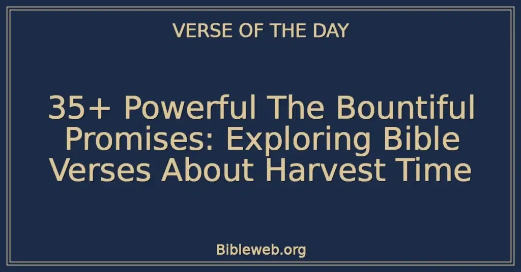 35+ Powerful The Bountiful Promises: Exploring Bible Verses About Harvest Time