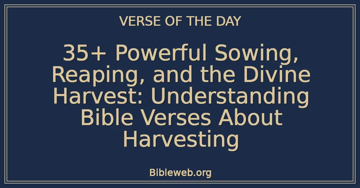 35+ Powerful Sowing, Reaping, and the Divine Harvest: Understanding Bible Verses About Harvesting