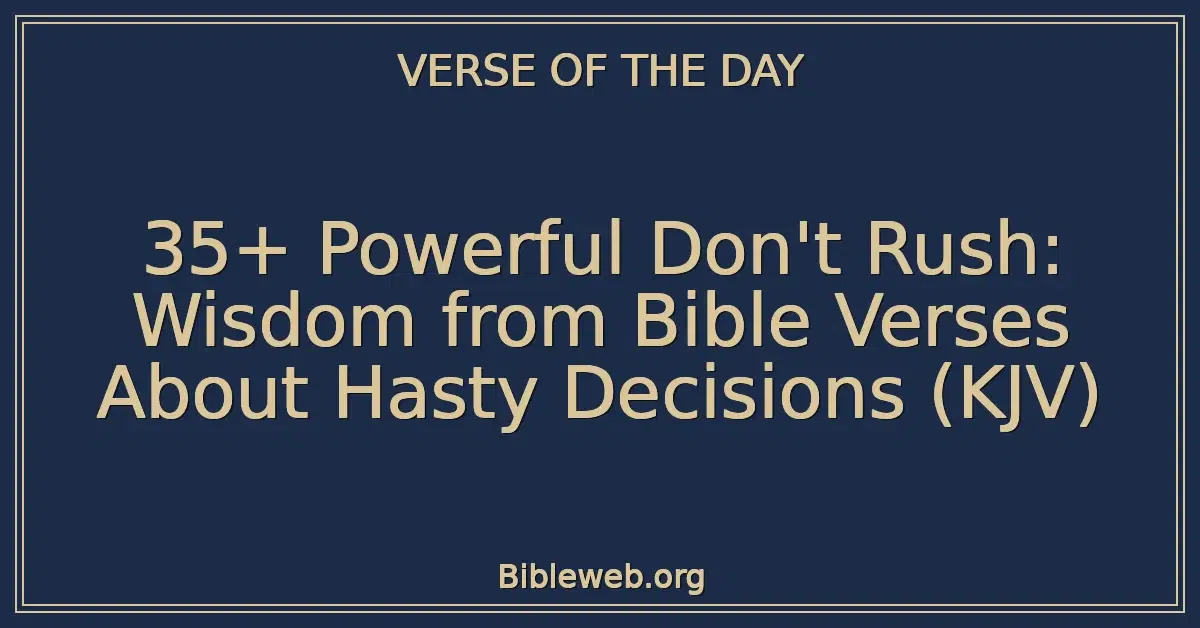 35+ Powerful Don't Rush: Wisdom from Bible Verses About Hasty Decisions (KJV)