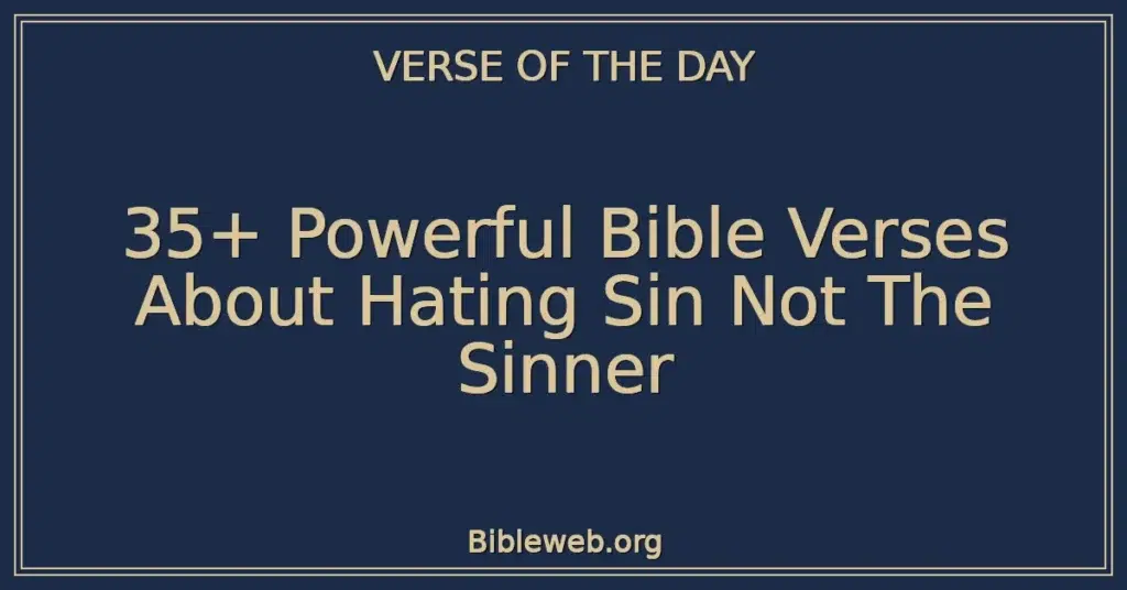 35+ Powerful Bible Verses About Hating Sin Not The Sinner