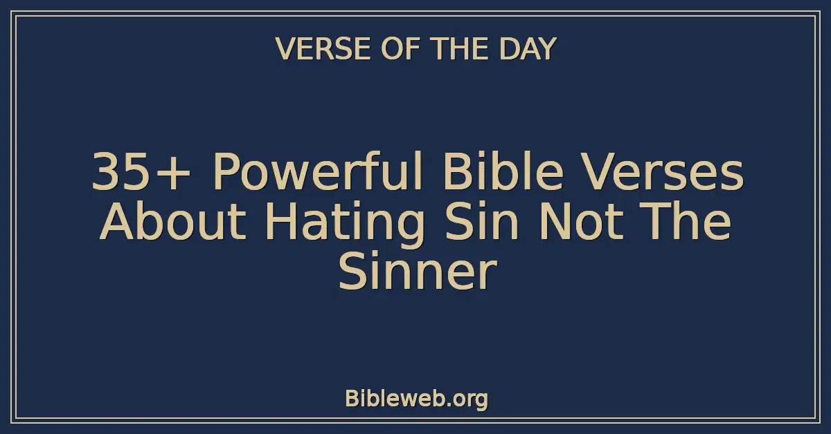 35+ Powerful Bible Verses About Hating Sin Not The Sinner