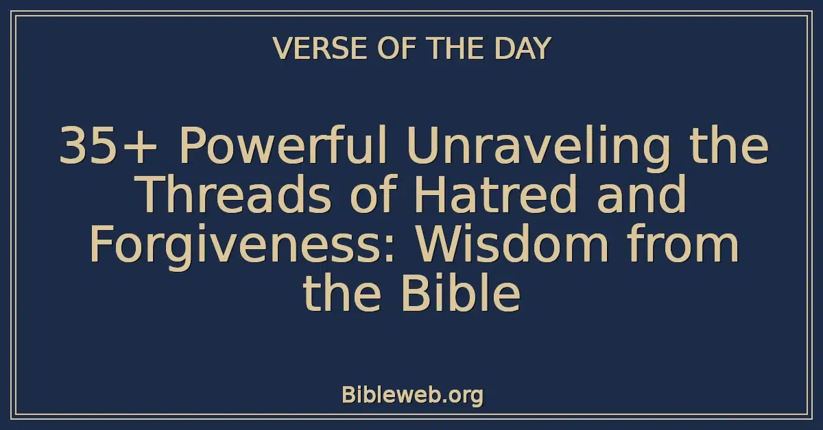 35+ Powerful Unraveling the Threads of Hatred and Forgiveness: Wisdom from the Bible