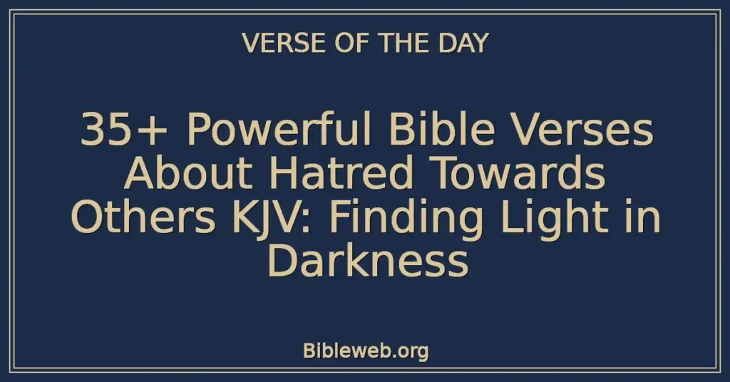 35+ Powerful Bible Verses About Hatred Towards Others KJV: Finding Light in Darkness