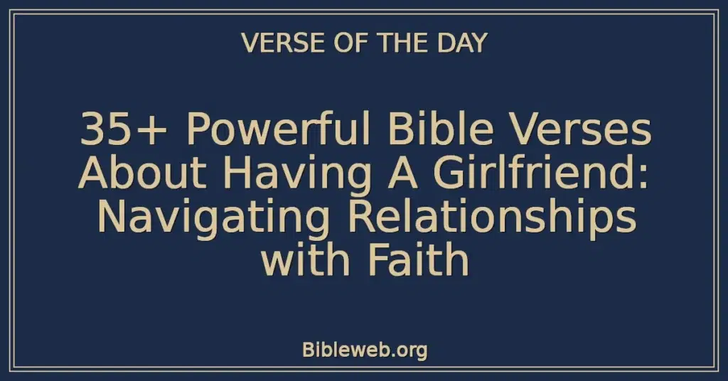 35+ Powerful Bible Verses About Having A Girlfriend: Navigating Relationships with Faith