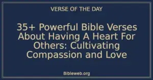 35+ Powerful Bible Verses About Having A Heart For Others: Cultivating Compassion and Love