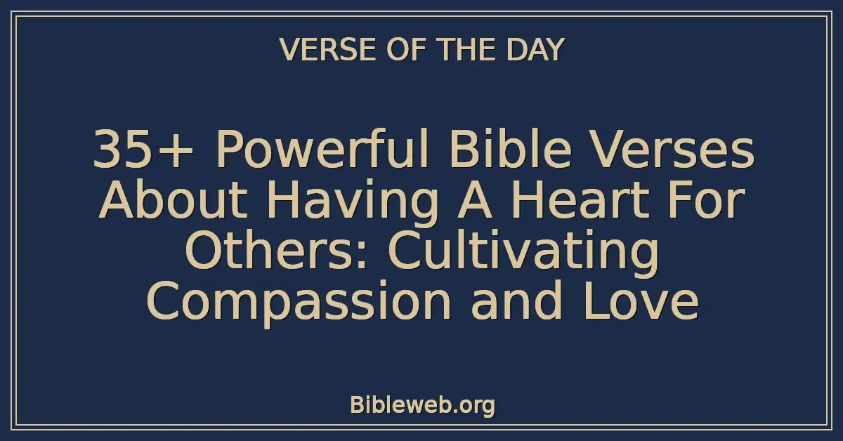 35+ Powerful Bible Verses About Having A Heart For Others: Cultivating Compassion and Love