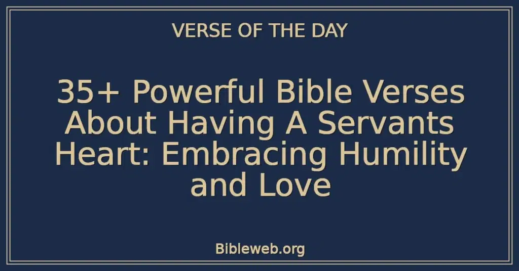 35+ Powerful Bible Verses About Having A Servants Heart: Embracing Humility and Love