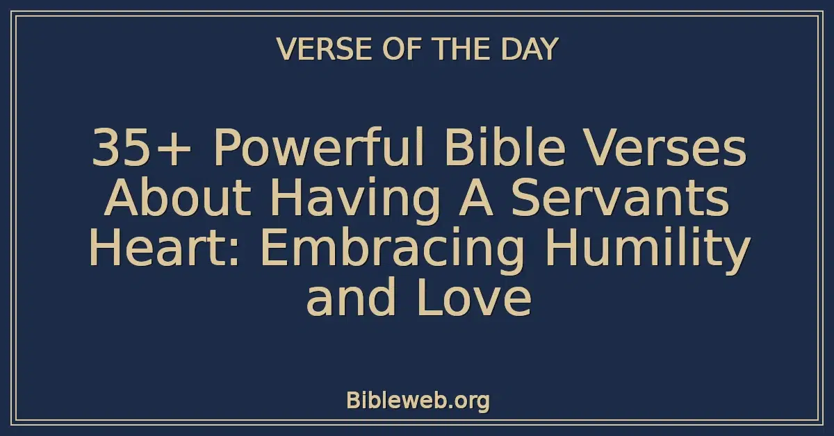 35+ Powerful Bible Verses About Having A Servants Heart: Embracing Humility and Love