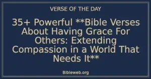 35+ Powerful **Bible Verses About Having Grace For Others: Extending Compassion in a World That Needs It**