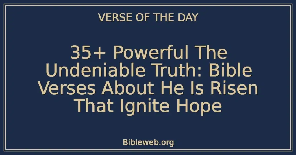 35+ Powerful The Undeniable Truth: Bible Verses About He Is Risen That Ignite Hope