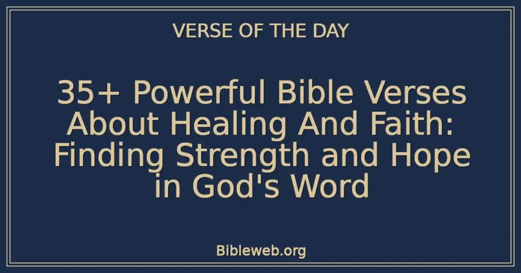 35+ Powerful Bible Verses About Healing And Faith: Finding Strength and Hope in God's Word