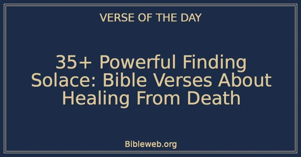 35+ Powerful Finding Solace: Bible Verses About Healing From Death