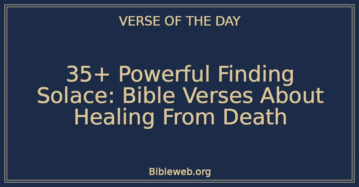 35+ Powerful Finding Solace: Bible Verses About Healing From Death