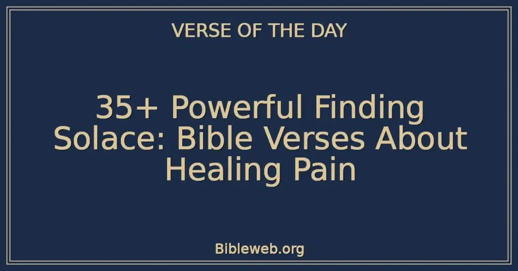 35+ Powerful Finding Solace: Bible Verses About Healing Pain
