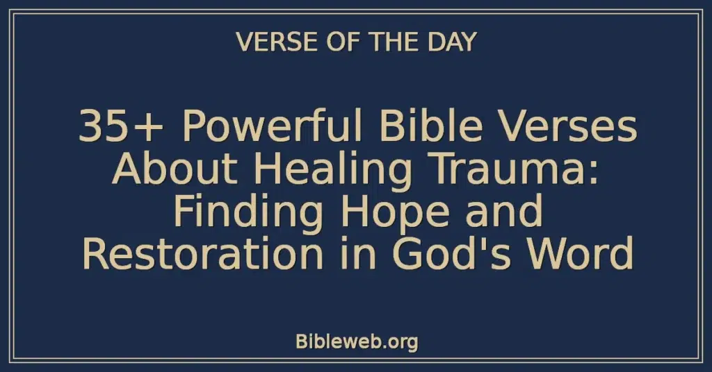 35+ Powerful Bible Verses About Healing Trauma: Finding Hope and Restoration in God's Word