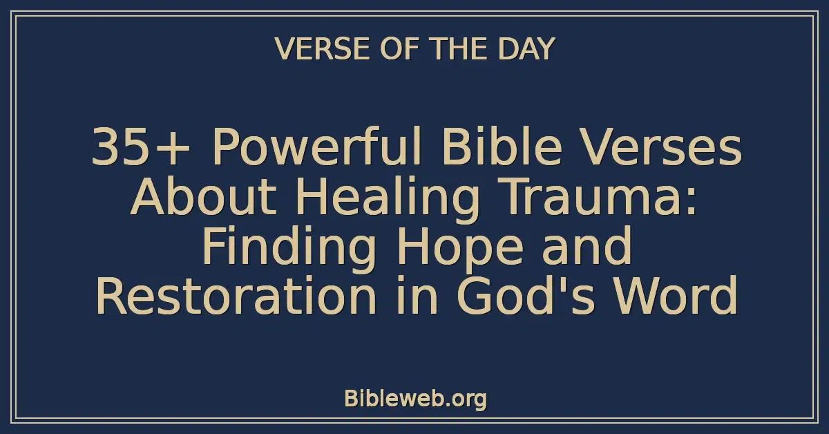 35+ Powerful Bible Verses About Healing Trauma: Finding Hope and Restoration in God's Word