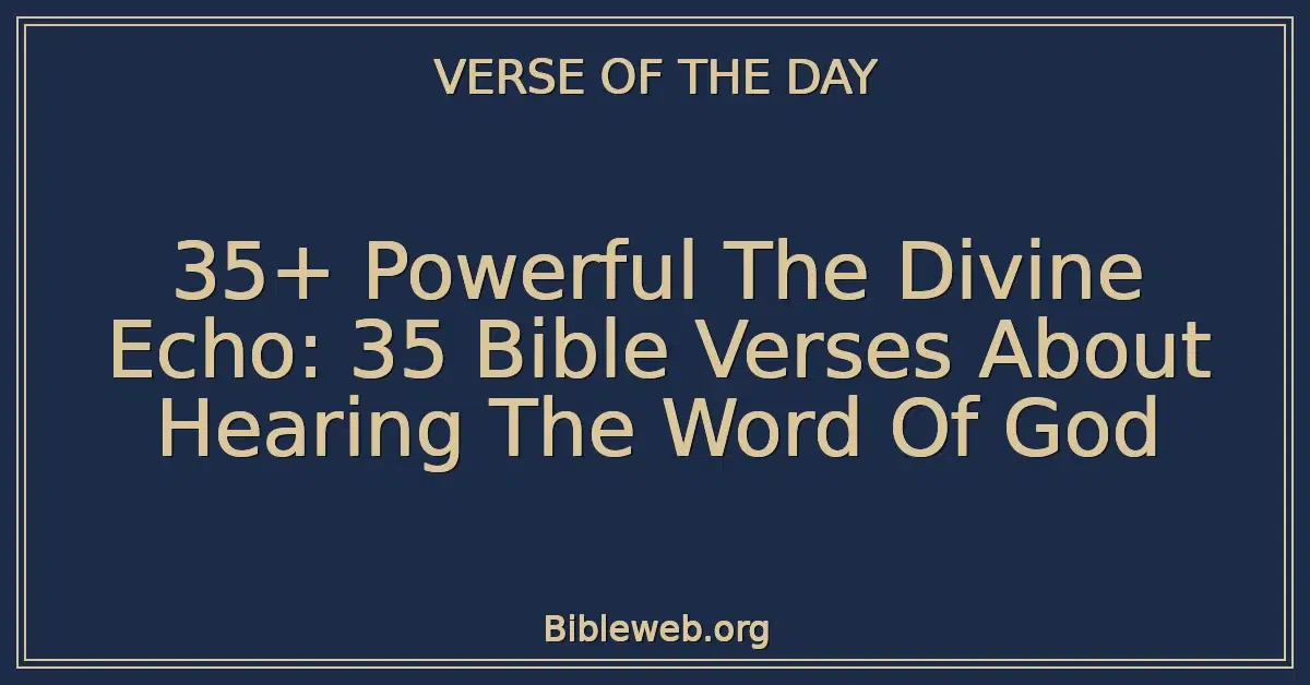 35+ Powerful The Divine Echo: 35 Bible Verses About Hearing The Word Of God