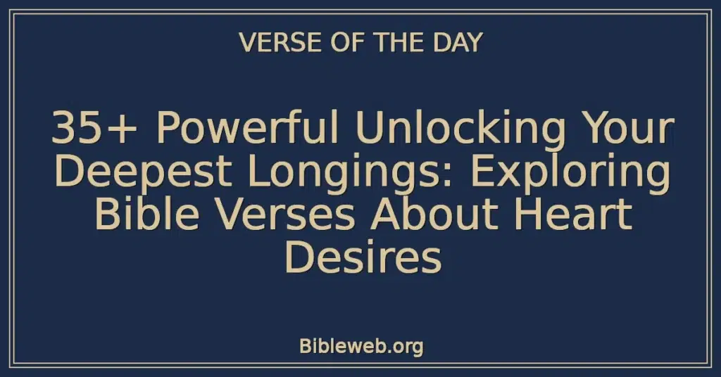 35+ Powerful Unlocking Your Deepest Longings: Exploring Bible Verses About Heart Desires