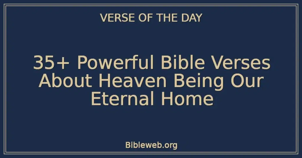 35+ Powerful Bible Verses About Heaven Being Our Eternal Home