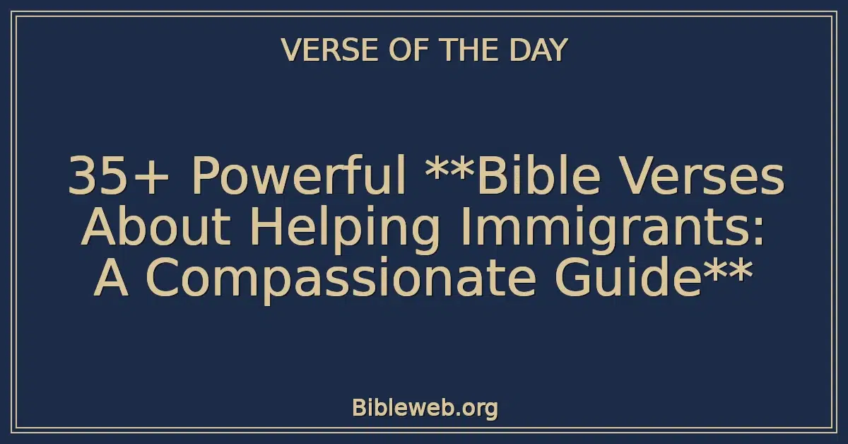 35+ Powerful **Bible Verses About Helping Immigrants: A Compassionate Guide**
