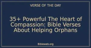 35+ Powerful The Heart of Compassion: Bible Verses About Helping Orphans