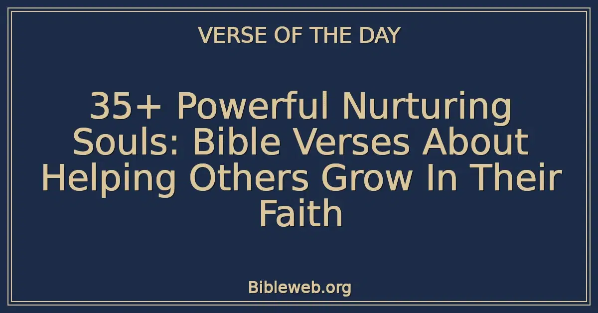 35+ Powerful Nurturing Souls: Bible Verses About Helping Others Grow In Their Faith