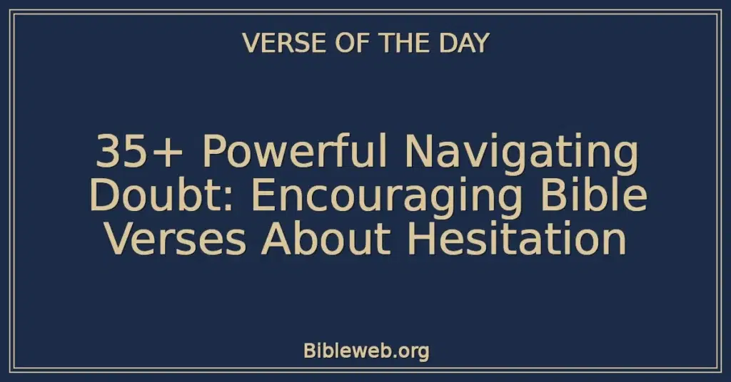 35+ Powerful Navigating Doubt: Encouraging Bible Verses About Hesitation