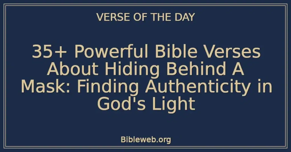 35+ Powerful Bible Verses About Hiding Behind A Mask: Finding Authenticity in God's Light