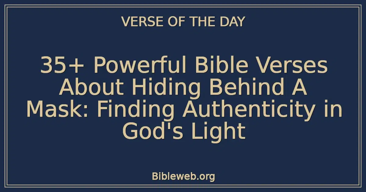 35+ Powerful Bible Verses About Hiding Behind A Mask: Finding Authenticity in God's Light