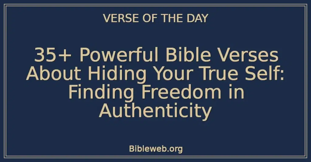 35+ Powerful Bible Verses About Hiding Your True Self: Finding Freedom in Authenticity