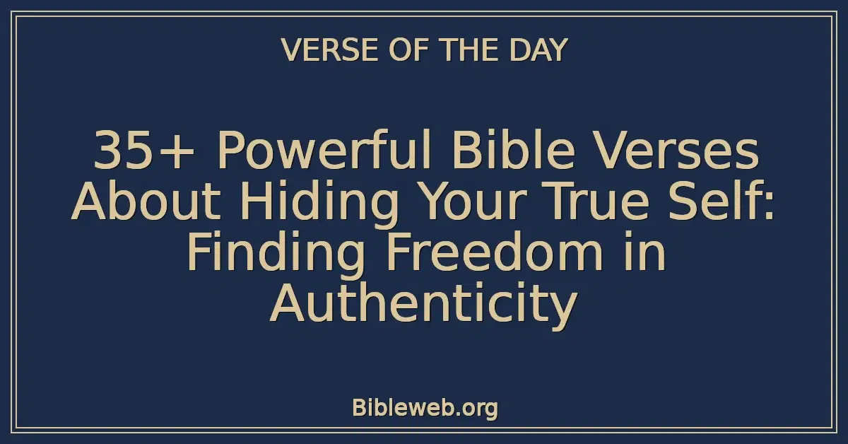35+ Powerful Bible Verses About Hiding Your True Self: Finding Freedom in Authenticity