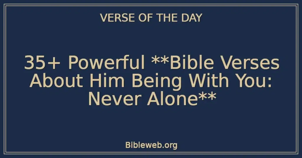 35+ Powerful **Bible Verses About Him Being With You: Never Alone**