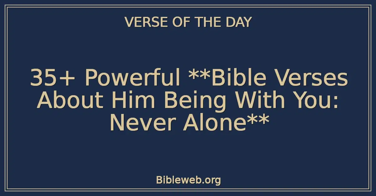 35+ Powerful **Bible Verses About Him Being With You: Never Alone**