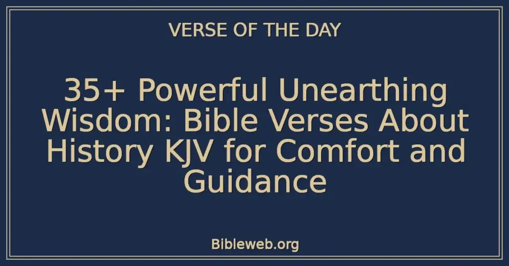 35+ Powerful Unearthing Wisdom: Bible Verses About History KJV for Comfort and Guidance