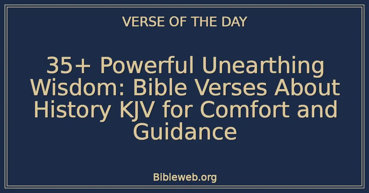 35+ Powerful Unearthing Wisdom: Bible Verses About History KJV for Comfort and Guidance