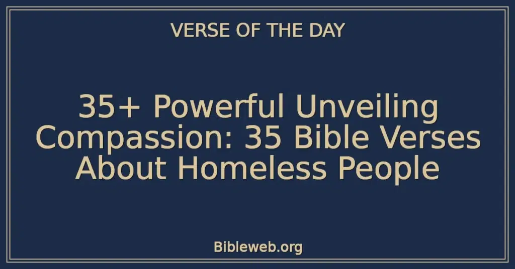 35+ Powerful Unveiling Compassion: 35 Bible Verses About Homeless People