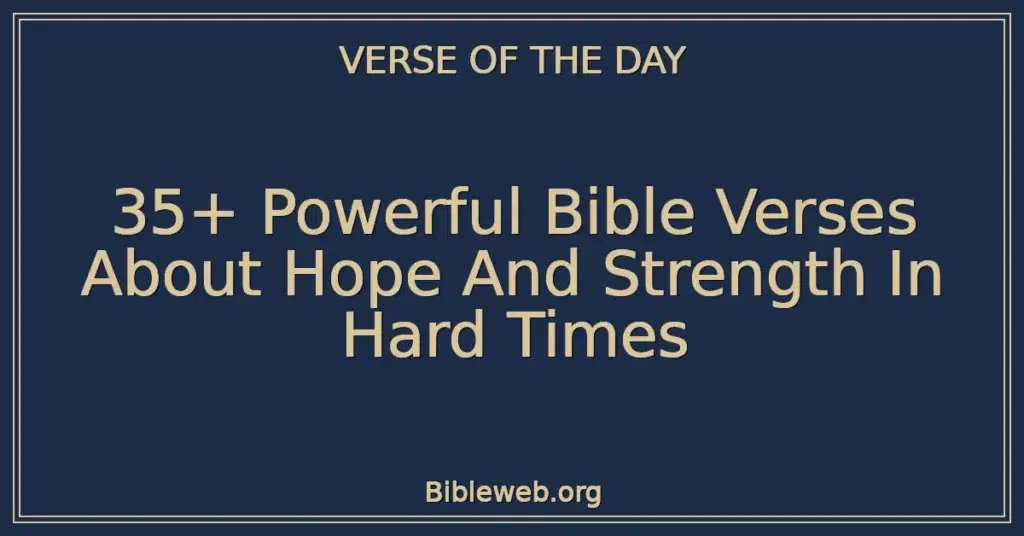 35+ Powerful Bible Verses About Hope And Strength In Hard Times