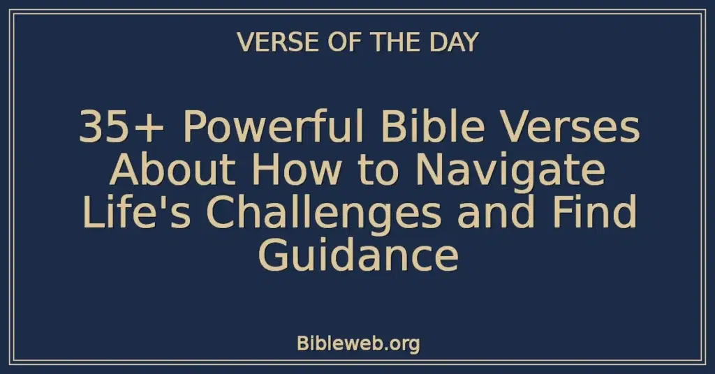 35+ Powerful Bible Verses About How to Navigate Life's Challenges and Find Guidance
