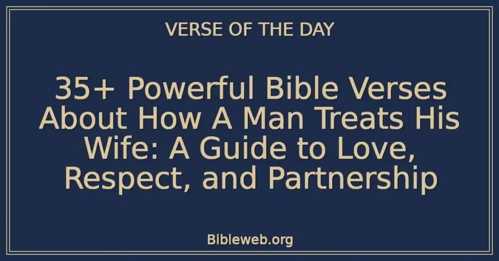 35+ Powerful Bible Verses About How A Man Treats His Wife: A Guide to Love, Respect, and Partnership