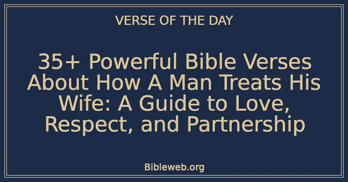 35+ Powerful Bible Verses About How A Man Treats His Wife: A Guide to Love, Respect, and Partnership
