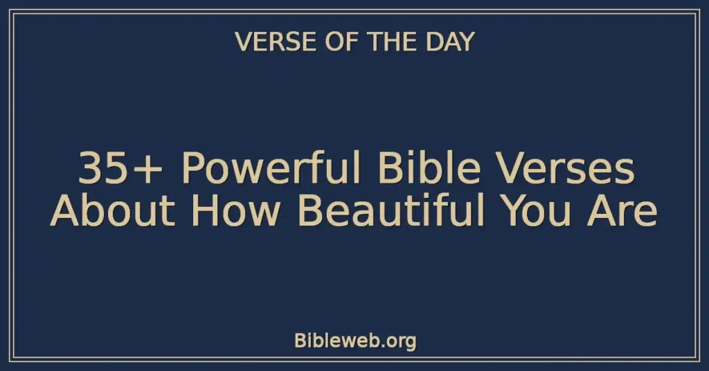 35+ Powerful Bible Verses About How Beautiful You Are
